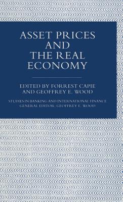 Asset Prices and the Real Economy - Capie, Forrest (Editor), and Wood, Geoffrey E (Editor)