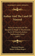 Asshur And The Land Of Nimrod: Being An Account Of The Discoveries Made In The Ancient Ruins Of Nineveh, Asshur, Sepharvaim, Calah (1897)