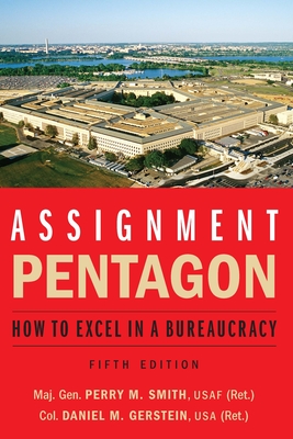 Assignment: Pentagon: How to Excel in a Bureaucracy - Smith, Maj Gen Perry M, and Gerstein, Daniel M