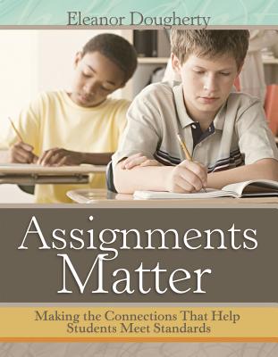 Assignments Matter: Making the Connections That Help Students Meet Standards - Dougherty, Eleanor