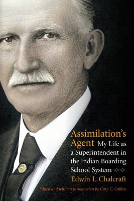 Assimilation's Agent: My Life as a Superintendent in the Indian Boarding School System - Chalcraft, Edwin L, and Collins, Cary C (Editor)