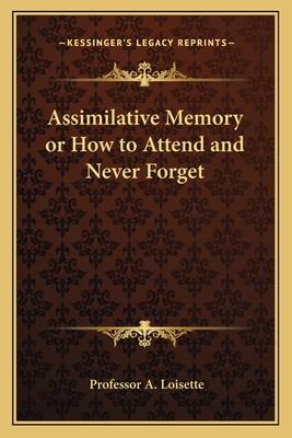 Assimilative Memory or How to Attend and Never Forget - Loisette, A, Professor