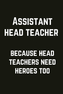 Assistant Head Teacher - Because Head Teachers Need Heroes Too: The Funniest & Most Useful Notebook For All Assistant HeadTeachers