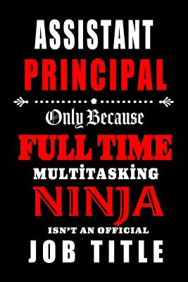 Assistant Principal-Only Because Full Time Multitasking Ninja Isn't An Official Job Title: Blank Lined School Journal/Notebook as Cute, Funny, Appreciation day, birthday, Thanksgiving, or Christmas Gift for Office Coworkers, colleagues, friends and... - Wonders, Workplace