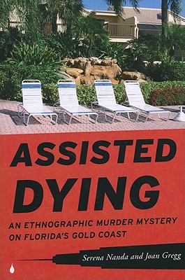 Assisted Dying: An Ethnographic Murder Mystery on Florida's Gold Coast - Nanda, Serena, and Gregg, Joan