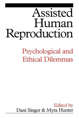 Assisted Human Reproduction: Psychological and Ethical Dilemmas - Singer, Dani (Editor), and Hunter, Myra (Editor)