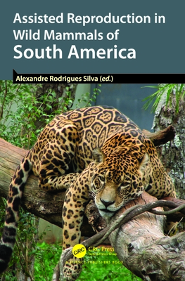 Assisted Reproduction in Wild Mammals of South America - Silva, Alexandre Rodrigues (Editor)