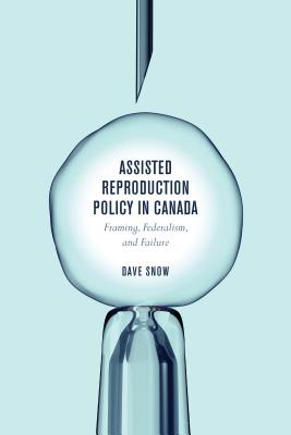 Assisted Reproduction Policy in Canada: Framing, Federalism, and Failure - Snow, Dave