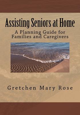 Assisting Seniors at Home, A Planning Guide for Families and Caregivers - Fenton, Thomas P (Editor), and Heffron, Mary J (Editor), and Rose, Gretchen Mary