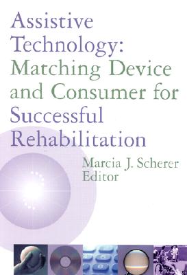 Assistive Technology: Matching Device and Consumer for Successful Rehabilitation - Scherer, Marcia J, PH.D. (Editor)