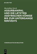 Assurbanipal Und Die Letzten Assyrischen Knige Bis Zum Untergange Niniveh's: Teil 1. Einleitung