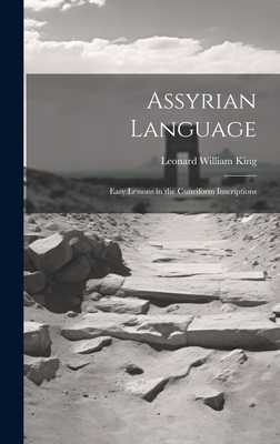 Assyrian Language: Easy Lessons in the Cuneiform Inscriptions - King, Leonard William