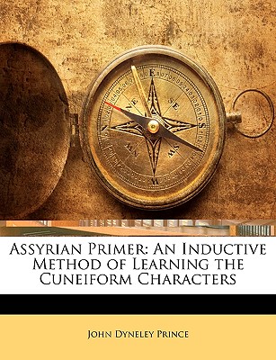 Assyrian Primer: An Inductive Method of Learning the Cuneiform Characters - Prince, John Dyneley