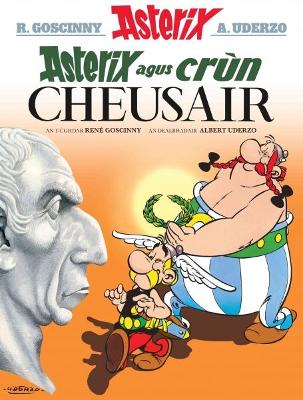 Asterix Agus Crun Cheusair (Asterix in Gaelic) - Goscinny, Ren?, and Sandilands, Raghnaid (Translated by), and Uderzo, Albert (Illustrator)