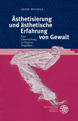 Asthetisierung Und Asthetische Erfahrung Von Gewalt Ein Untersuchung Zu Senecas Tragodien - Wessels, Antje