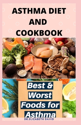 Asthma Diet and Cookbook: Complete Asthma Remedy Recipe Guide, Delicious Cookbook and Meal Plan - David, Elizabeth, Dr.