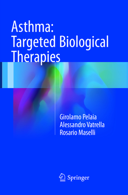 Asthma: Targeted Biological Therapies - Pelaia, Girolamo, and Vatrella, Alessandro, and Maselli, Rosario