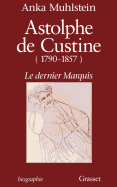 Astolphe de Custine, 1790-1857: Le Dernier Marquis - Muhlstein, Anka