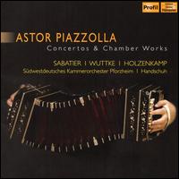 Astor Piazzolla: Concertos & Chamber Works - Friedemann Wuttke (guitar); William Sabatier (bandoneon); Winfried Holzenkamp (double bass); Sdwestdeutsches Kammerorchester; Timo Handschuh (conductor)