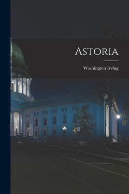 Astoria [microform] - Irving, Washington 1783-1859