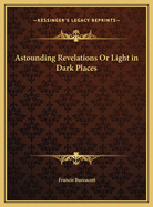 Astounding Revelations or Light in Dark Places