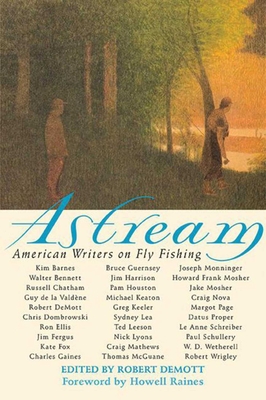 Astream: American Writers on Fly Fishing - Demott, Robert (Editor), and Raines, Howell (Foreword by)