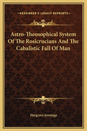 Astro-Theosophical System of the Rosicrucians and the Cabalistic Fall of Man