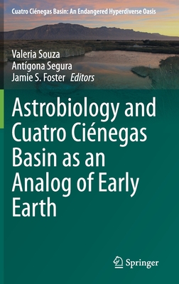 Astrobiology and Cuatro Cinegas Basin as an Analog of Early Earth - Souza, Valeria (Editor), and Segura, Antgona (Editor), and Foster, Jamie S (Editor)