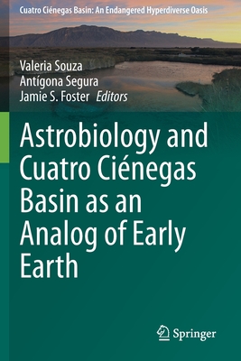 Astrobiology and Cuatro Cinegas Basin as an Analog of Early Earth - Souza, Valeria (Editor), and Segura, Antgona (Editor), and Foster, Jamie S (Editor)