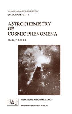 Astrochemistry of Cosmic Phenomena - International Astronomical Union, and Singh, P D (Editor)