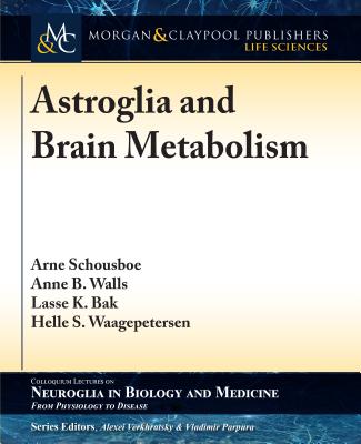 Astroglia and Brain Metabolism: Focus on Energy and Neurotransmitter Amino Acid Homeostasis - Schousboe, Arne, and Walls, Anne B, and Bak, Lasse K