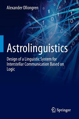 Astrolinguistics: Design of a Linguistic System for Interstellar Communication Based on Logic - Ollongren, Alexander