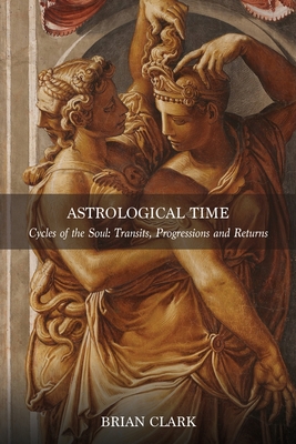 Astrological Time: Transits, Progressions and Returns - Clark, Brian