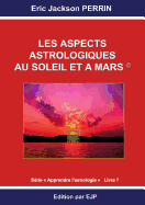 Astrologie Livre 7: Les Aspects Astrologiques Au Soleil Et a Mars