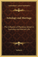 Astrology and Marriage: The Influence of Planetary Action in Courtship and Married Life