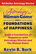 Astrology and the Human Game Book 1: Foundations of Happiness