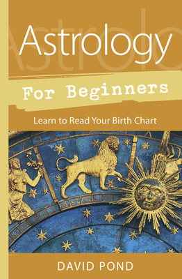 Astrology for Beginners: Learn to Read Your Birth Chart - Pond, David