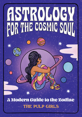 Astrology for the Cosmic Soul: A Modern Guide to the Zodiac - The Pulp Girls