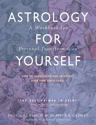 Astrology for Yourself: How to Understand and Interpret Your Own Birth Chart: A Workbook for Personal Transformation - George, Demetra, and Bloch, Douglas, Ma