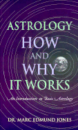 Astrology -- How & Why It Works: An Introduction to Basic Astrology - Jones, Marc Edmund, Dr.