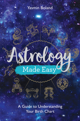 Astrology Made Easy: A Guide to Understanding Your Birth Chart - Boland, Yasmin