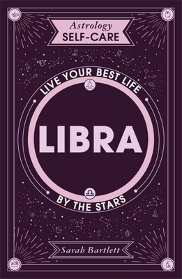 Astrology Self-Care: Libra: Live your best life by the stars - Bartlett, Sarah