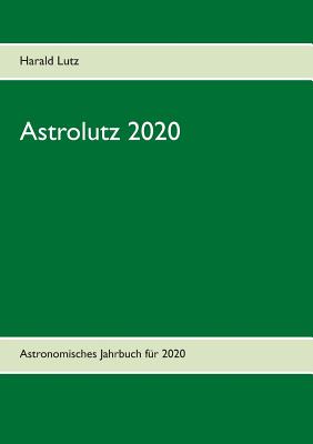 Astrolutz 2020: Astronomisches Jahrbuch fr 2020 - Lutz, Harald