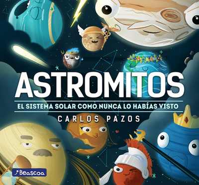 Astromitos: El Sistema Solar Como Nunca Antes Lo Hab?as Visto / Astromyths: The Solar System Like You Have Never Seen It Before - Pazos, Carlos