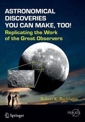 Astronomical Discoveries You Can Make, Too!: Replicating the Work of the Great Observers - Buchheim, Robert K.