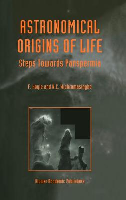 Astronomical Origins of Life: Steps Towards Panspermia - Hoyle, B, and Wickramasinghe, N C