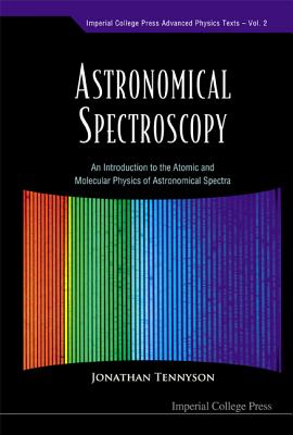 Astronomical Spectroscopy: An Introduction to the Atomic and Molecular Physics of Astronomical Spectra - Tennyson, Jonathan