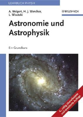 Astronomie Und Astrophysik: Ein Grundkurs - Weigert, Alfred, and Wisotzki, Lutz, and Wendker, Heinrich Johannes