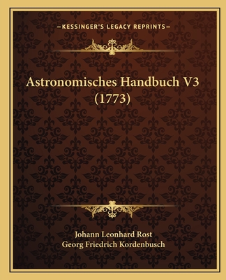 Astronomisches Handbuch V3 (1773) - Rost, Johann Leonhard, and Kordenbusch, Georg Friedrich (Editor)