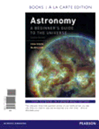 Astronomy: A Beginner's Guide to the Universe, Books a la Carte Plus Mastering Astronomy with Pearson Etext -- Access Card Package